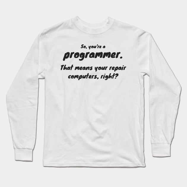 Programmer - That means your repair computers Long Sleeve T-Shirt by njohnson